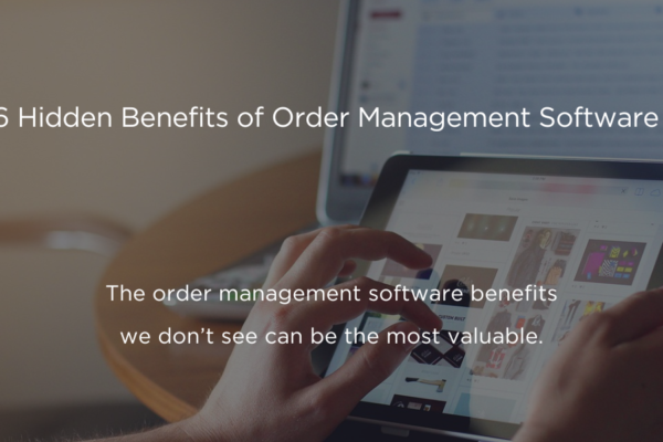 6 Hidden Benefits of Order Management Software